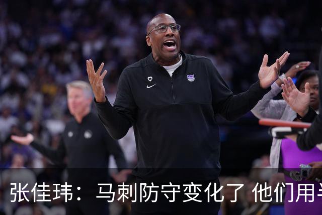 张佳玮：马刺防守变化了 他们用半场夹击 相信哈珀能控制住布伦森